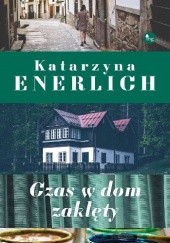 Okładka książki Czas w dom zaklęty Katarzyna Enerlich