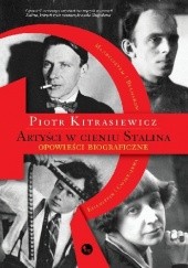 Okładka książki Artyści w cieniu Stalina. Opowieści biograficzne. Eisenstein, Cwietajewa, Mandelsztam, Bułhakow Piotr Kitrasiewicz