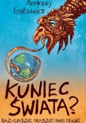 Okładka książki Kuniec świata? Bazyliaszki, fraszki i inne figliki Andrzej Gałowicz