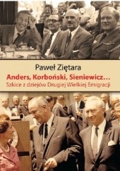 Okładka książki Anders, Korboński, Sieniewicz... Szkice z dziejów Drugiej Wielkiej Emigracji Paweł Ziętara