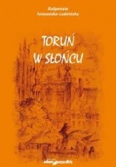 Okładka książki Toruń w słońcu Małgorzata Iwanowska-Ludwińska