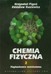 Okładka książki Chemia fizyczna T. 2. Fizykochemia molekularna Krzysztof Pigoń, Zdzisław Ruziewicz
