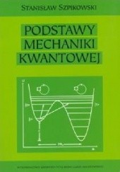 Okładka książki Podstawy mechaniki kwantowej Stanisław Szpikowski
