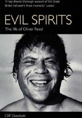 Okładka książki Evil Spirits: The Life of Oliver Reed Cliff Goodwin