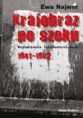 Okładka książki Krajobraz po szoku. Wspomnienia (nie)kontrolowane 1981-1982 Ewa Najwer