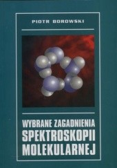 Okładka książki Wybrane zagadnienia spektroskopii molekularnej Piotr Borowski