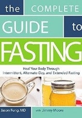 Okładka książki The Complete Guide to Fasting: Heal Your Body Through Intermittent, Alternate-Day, and Extended Fasting