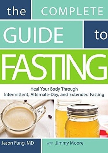Okładka książki The Complete Guide to Fasting: Heal Your Body Through Intermittent, Alternate-Day, and Extended Fasting Jason Fung, Jimmy Moore