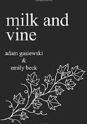 Okładka książki Milk and Vine Emily Beck, Adam Gasiewski
