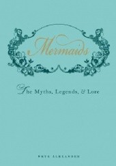 Okładka książki Mermaids. The Myths, Legends, & Lore Alexander Skye