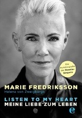 Okładka książki Listen to my heart: Meine Liebe zum Leben Marie Fredriksson, Helena von Zweigbergk
