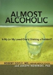 Okładka książki Almost Alcoholic: Is My (or My Loved One’s) Drinking a Problem? (The Almost Effect) Joseph Nowinski Ph. D.