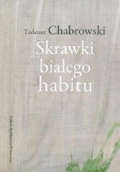 Okładka książki Skrawki białego habitu Tadeusz Chabrowski