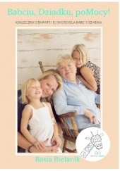 Okładka książki Babciu, Dziadku, poMocy! Książeczka o empatii i bliskości dla Babci i Dziadka Barbara Bielanik