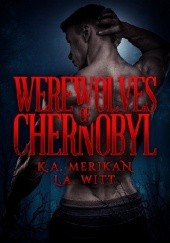 Okładka książki Werewolves of Chernobyl K.A. Merikan