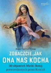 Okładka książki Zobaczcie, jak Ona nas kocha. 50 objawień Matki Bożej potwierdzonych przez Kościół Joan Carroll Cruz