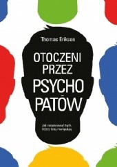 Okładka książki Otoczeni przez psychopatów. Jak rozpracować tych, którzy tobą manipulują Thomas Erikson