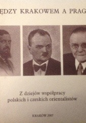 Okładka książki Między Krakowem a Pragą. Z dziejów współpracy polskich i czeskich orientalistów Ewa Dziurzyńska