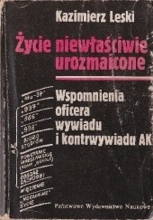 Okładka książki Życie niewłaściwie urozmaicone: wspomnienia oficera wywiadu i kontrwywiadu AK Kazimierz Leski