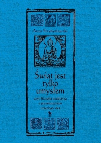 Okładka książki Świat jest tylko umysłem, czyli filozofia buddyjska z przymrużeniem (trzeciego) oka Artur Przybysławski