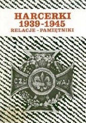 Okładka książki Harcerki 1939-1945 : relacje - pamiętniki Zofia Florczak, Danuty Januszajtis-Połeciowa, Anna Szolc, Krystyna Wyczańska