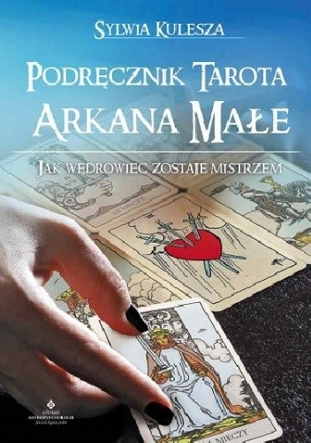 Okładka książki Podręcznik Tarota Arkana Małe. Jak Wędrowiec zostaje Mistrzem Sylwia Kulesza