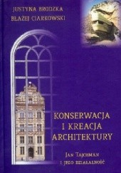 Okładka książki Konserwacja i kreacja architektury. Jan Tajchman i jego działalność Justyna Brodzka, Błażej Ciarkowski