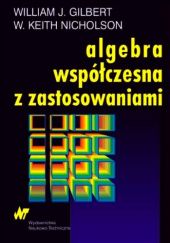 Okładka książki Algebra współczesna z zastosowaniami William Gilbert, Keith Nicholson