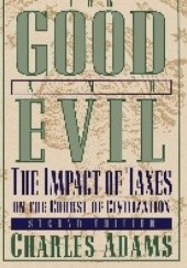 Okładka książki For Good and Evil: The Impact of Taxes on the Course of Civilization Charles Adams