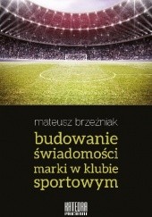 Okładka książki Budowanie świadomości marki w klubie sportowym Mateusz Brzeźniak