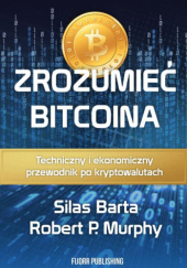Okładka książki Zrozumieć bitcoina. Technologiczny i ekonomiczny przewodnik po kryptowalutach. Silas Barta, Robert P. Murphy