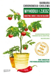 Okładka książki Wyhoduj i zjedz. Warzywa, owoce i zioła na balkonie Barbara Chronowska-Cholewa
