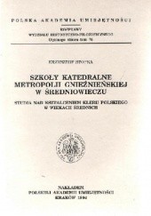 Okładka książki Szkoły katedralne metropolii gnieźnieńskiej w średniowieczu. Studia nad kształceniem kleru polskiego w wiekach średnich Krzysztof Stopka