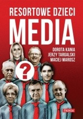 Okładka książki Resortowe dzieci. Media Dorota Kania, Maciej Marosz, Jerzy Targalski