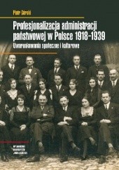 Profesjonalizacja administracji państwowej w Polsce 1918-1939. Uwarunkowania społeczne i kulturowe