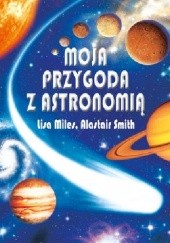 Okładka książki Moja przygoda z astronomią Lisa Miles, Alastair Smith