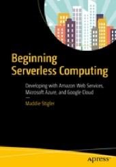 Okładka książki Beginning Serverless Computing. Developing with Amazon Web Services, Microsoft Azure, and Google Cloud Maddie Stigler