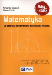 Okładka książki Matematyka. Od podstaw do elementów matematyki wyższej Aleksander Błaszczyk, Sławomir Turek
