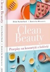 Okładka książki Clean Beauty.Przepisy na kosmetyki z lodówki Dominika Minarovic, Elsie Rutterford
