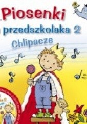 Okładka książki Piosenki dla przedszkolaka 2. Chlipacze Danuta Zawadzka