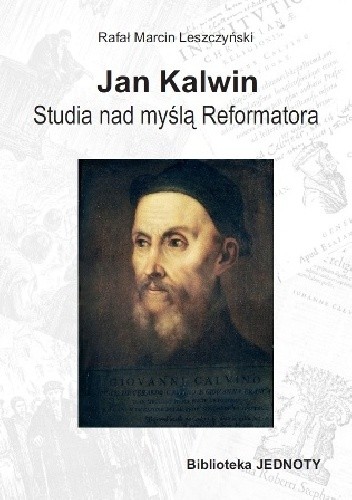 Jan Kalwin. Studia nad myślą Reformatora