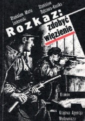 Okładka książki Rozkaz: zdobyć więzienie Stanisław Dąbrowa-Kostka, Stanisław Maria Jankowski