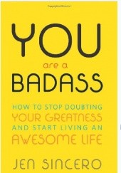 Okładka książki You Are a Badass: How to Stop Doubting Your Greatness and Start Living an Awesome Life Jen Sincero