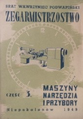Okładka książki Zegarmistrzostwo część 3 Maszyny narzędzia i przybory Wawrzyniec Podwapiński