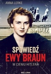 Okładka książki Spowiedź Ewy Braun. W cieniu Hitlera Anna Lerke