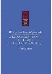 Okładka książki O konserwatyzmie, ustroju i polityce polskiej Władysław Leopold Jaworski