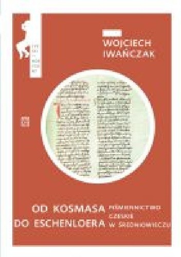 Okładka książki Od Kosmasa do Eschenloera. Piśmiennictwo czeskie w średniowieczu Wojciech Iwańczuk