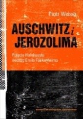 Okładka książki Auschwitz i Jerozolima. Pojęcie Holokaustu według Fackenheima Piotr Weiser