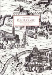 Okładka książki Do Rzymu! Sztuka i wielkie jubileusze (1300-1575) Olaf Kwapis
