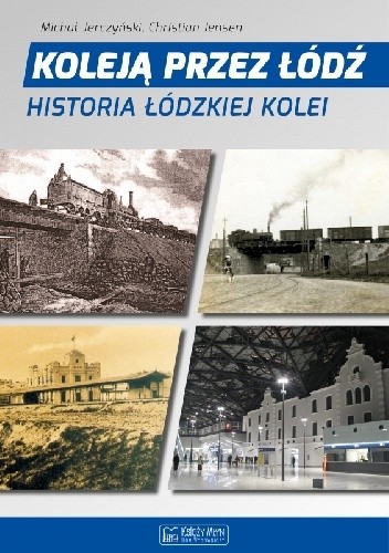 Koleją Przez Łódź. Historia Łódzkiej Kolei.